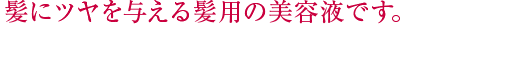 髪にツヤを与える髪用の美容液です。