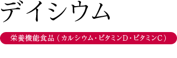 デイシウム （栄養機能食品（カルシウム・ビタミンD・ビタミンC））